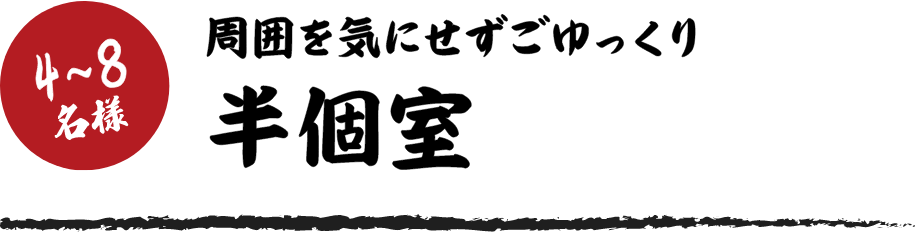 4～8名様 周囲を気にせずごゆっくり半個室