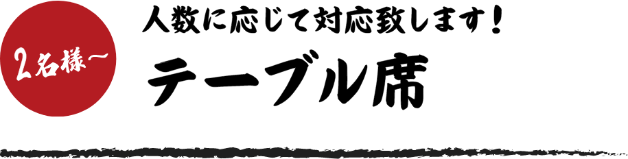 2名様～ 人数に応じて対応いたします！テーブル席